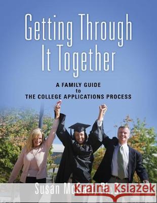 Getting Through It Together: A Family Guide To The College Applications Process Ph. D. Susan McGarr 9781977215406 Outskirts Press - książka