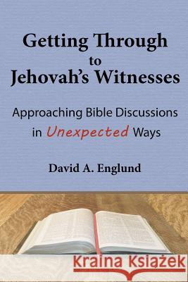 Getting Through to Jehovah's Witnesses: Approaching Bible Discussions in Unexpected Ways David a Englund 9780692156179 Grace & Joy Publishing - książka