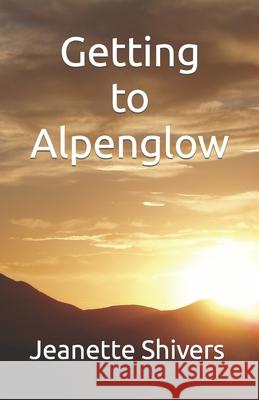 Getting to Alpenglow Jeanette Shivers 9798533998703 Independently Published - książka