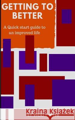 Getting to Better: A Quick Start Guide to an Improved Life Vicki L. Webb 9781726476218 Createspace Independent Publishing Platform - książka