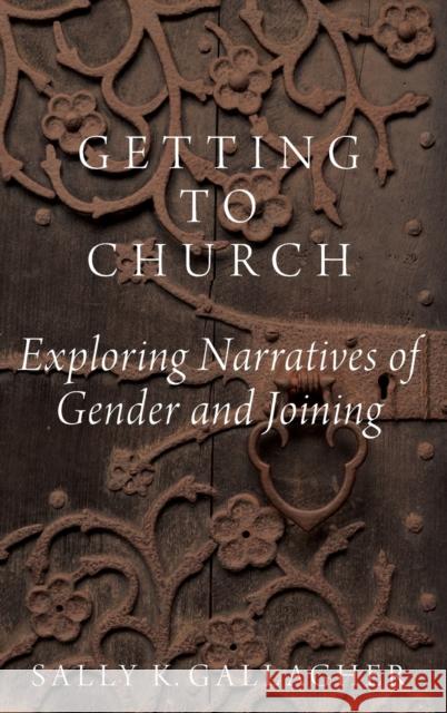 Getting to Church: Exploring Narratives of Gender and Joining Sally K. Gallagher 9780190239671 Oxford University Press, USA - książka