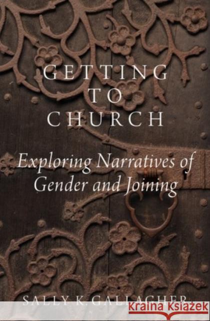 Getting to Church: Exploring Narratives of Gender and Joining Sally K. Gallagher 9780190239688 Oxford University Press, USA - książka