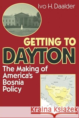 Getting to Dayton: The Making of America's Bosnia Policy Daalder, Ivo H. 9780815716914 Brookings Institution Press - książka