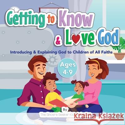 Getting to Know & Love God: Teaching & Introducing God to Kid's of All Faiths Who Is God for Kids? The Sincere Seeker 9781955262057 Sincere Seeker - książka