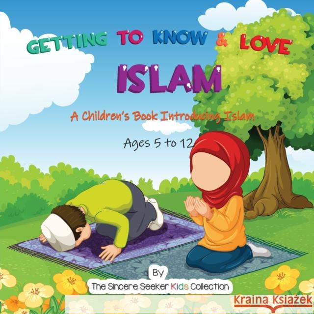 Getting to Know & Love Islam: A Children's Book Introducing Islam The Sincere Seeker Collection 9781735326009 Sincere Seeker - książka