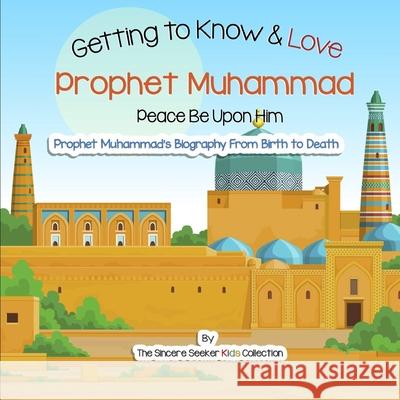 Getting to Know and Love Prophet Muhammad: Your Very First Introduction to Prophet Muhammad The Sincere Seeker Collection 9781735816784 Sincere Seeker - książka