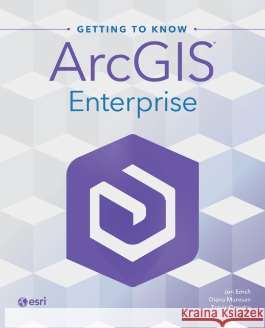 Getting to Know ArcGIS Enterprise Travis Ormsby 9781589487932 Esri Press - książka