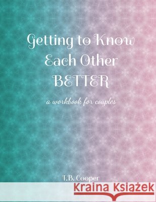 Getting to Know Each Other Better: ...a workbook for couples T B Cooper 9798525945012 Independently Published - książka
