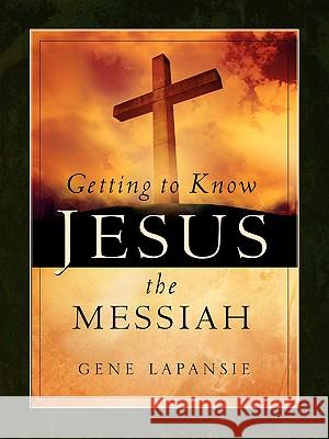 Getting To Know Jesus The Messiah Gene Lapansie 9781594673948 Xulon Press - książka