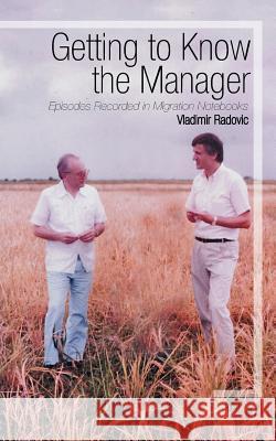 Getting to Know the Manager: Episodes Recorded in Migration Notebooks Vladimir Radovic 9781496929952 Authorhouse - książka