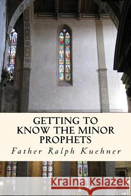 Getting to Know the Minor Prophets Msgr Ralph J. Kuehner 9781512315882 Createspace Independent Publishing Platform - książka