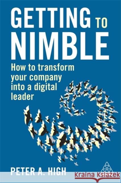 Getting to Nimble: How to Transform Your Company Into a Digital Leader Peter A. High General Stanley a. McChrystal 9781789667554 Kogan Page - książka