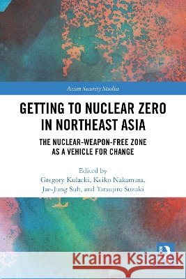Getting to Nuclear Zero in Northeast Asia  9781032977898 Taylor & Francis Ltd - książka