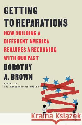 Getting to Reparations: How Building a Different America Requires a Reckoning with Our Past Dorothy A. Brown 9780593593615 Crown Publishing Group (NY) - książka