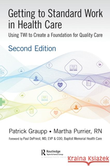 Getting to Standard Work in Health Care: Using Twi to Create a Foundation for Quality Care Patrick Graupp Martha Purrier 9780367473938 Productivity Press - książka
