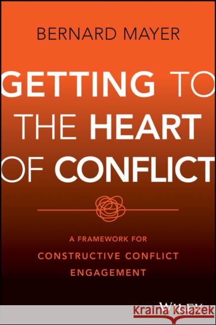 Getting to the Heart of Conflict:  A Framework for  Constructive Conflict Engagement Mayer 9781119616948 John Wiley & Sons Inc - książka