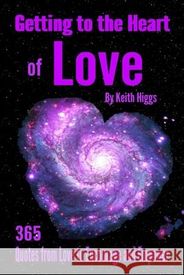 Getting to the Heart of Love - 365 Quotes from Love to Encourage and Empower. Keith Higgs 9781999731960 Awake Your Dreams Books - książka