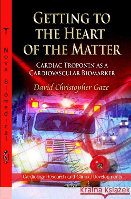 Getting to the Heart of the Matter: Cardiac Troponin as a Cardiovascular Biomarker David Christopher Gaze 9781614707967 Nova Science Publishers Inc - książka