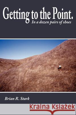 Getting to the Point.: In a Dozen Pairs of Shoes Stark, Brian R. 9781425929381 Authorhouse - książka