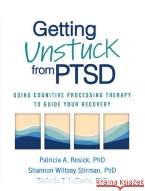 Getting Unstuck from Ptsd: Using Cognitive Processing Therapy to Guide Your Recovery Resick, Patricia A. 9781462549832 Guilford Publications - książka