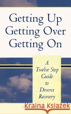 Getting Up, Getting Over, Getting On: A Twelve Step Guide To Divorce Recovery McWade, Micki 9781463447687 Authorhouse - książka