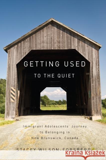 Getting Used to the Quiet : Immigrant Adolescents' Journey to Belonging in New Brunswick, Canada Stacey Wilson-Forsberg 9780773539990 McGill-Queen's University Press - książka