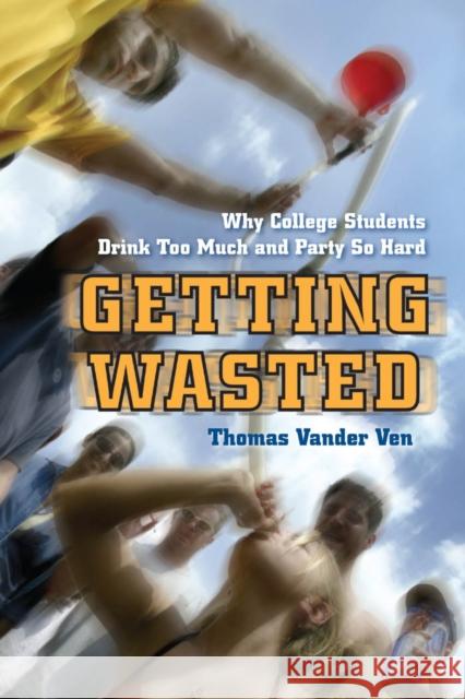 Getting Wasted: Why College Students Drink Too Much and Party So Hard Ven, Thomas Vander 9780814788325 New York University Press - książka