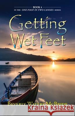 Getting Wet Feet: Book 4 In The ONE FOOT IN TWO CANOES SERIES Beverly Waters McBride 9781614936589 Peppertree Press - książka