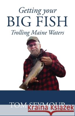 Getting Your Big Fish: Trolling Maine Waters Tom Seymour 9781088035634 Mt. Waldo Publishing - książka