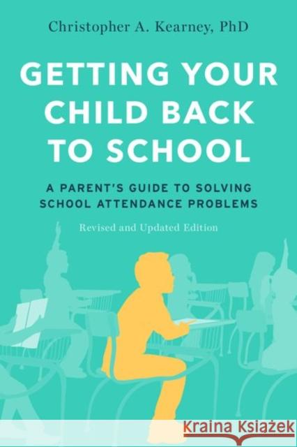 Getting Your Child Back to School: A Parent's Guide to Solving School Attendance Problems, Revised and Updated Edition Christopher A. Kearney 9780197547496 Oxford University Press Inc - książka