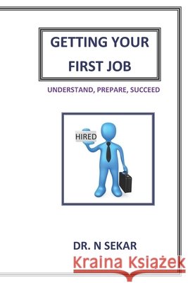 Getting Your First Job: Understand, Prepare, Succeed N, Dr Sekar 9798697577257 Independently Published - książka
