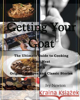 Getting Your Goat: The Ultimate Guide to Cooking Goat Meat with Original Recipes and Classic Stories Stephen R. Donaldson Ivy Newton 9781492995630 G. P. Putnam's Sons - książka