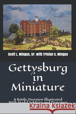 Gettysburg in Miniature: A Battle Overview Illustrated With Model Soldiers and Dioramas Tristan S. Mingus Scott L. Mingus 9781091751491 Independently Published - książka