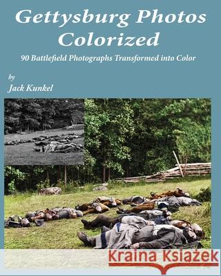 Gettysburg Photos Colorized: 90 Battlefield Photographs Transformed Into Color Jack L. Kunkel 9781087901084 Indy Pub - książka