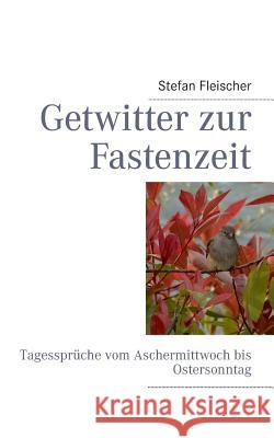 Getwitter zur Fastenzeit: Tagessprüche vom Aschermittwoch bis Ostersonntag Fleischer, Stefan 9783732241095 Books on Demand - książka