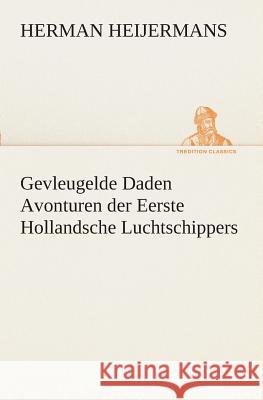 Gevleugelde Daden Avonturen der Eerste Hollandsche Luchtschippers Herman Heijermans 9783849539818 Tredition Classics - książka