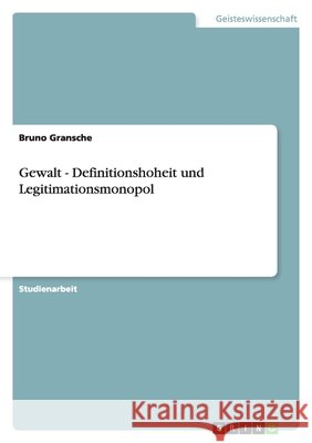 Gewalt - Definitionshoheit und Legitimationsmonopol Bruno Gransche 9783638924672 Grin Verlag - książka