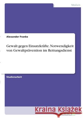Gewalt gegen Einsatzkräfte. Notwendigkeit von Gewaltprävention im Rettungsdienst Franke, Alexander 9783346380050 Grin Verlag - książka