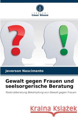 Gewalt gegen Frauen und seelsorgerische Beratung Jeverson Nascimento 9786204082714 Verlag Unser Wissen - książka