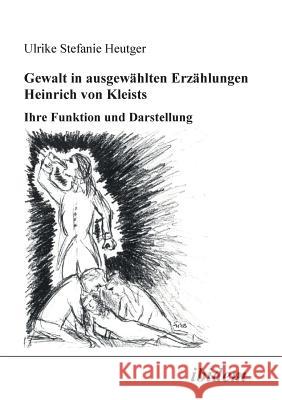 Gewalt in ausgew�hlten Erz�hlungen Heinrich von Kleists. Ihre Funktion und Darstellung Ulrike S Heutger 9783898212892 Ibidem Press - książka