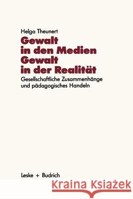 Gewalt in Den Medien -- Gewalt in Der Realität: Gesellschaftliche Zusammenhänge Und Pädagogisches Handeln Theunert, Helga 9783810005946 Springer - książka