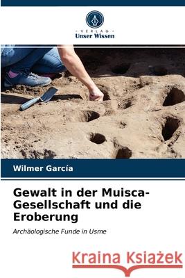 Gewalt in der Muisca-Gesellschaft und die Eroberung Garc 9786203684841 Verlag Unser Wissen - książka