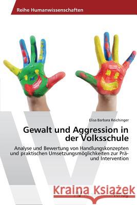 Gewalt und Aggression in der Volksschule : Analyse und Bewertung von Handlungskonzepten und praktischen Umsetzungsmöglichkeiten zur Prä- und Intervention Reichinger Elisa Barbara   9783639628555 AV Akademikerverlag - książka