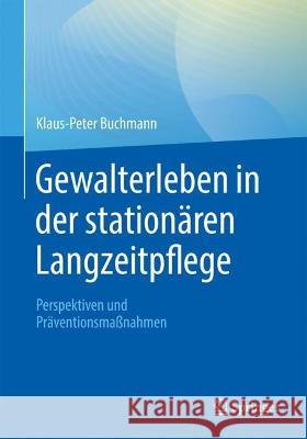 Gewalterleben in Der Stationären Langzeitpflege: Perspektiven Und Präventionsmaßnahmen Buchmann, Klaus-Peter 9783662667057 Springer - książka