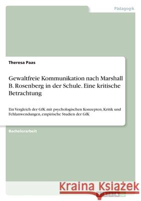 Gewaltfreie Kommunikation nach Marshall B. Rosenberg in der Schule. Eine kritische Betrachtung: Ein Vergleich der GfK mit psychologischen Konzepten, K Theresa Paas 9783346456786 Grin Verlag - książka