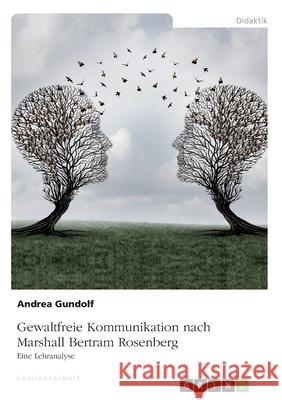 Gewaltfreie Kommunikation nach Marshall Bertram Rosenberg: Eine Lehranalyse Andrea Gundolf 9783346311276 Grin Verlag - książka
