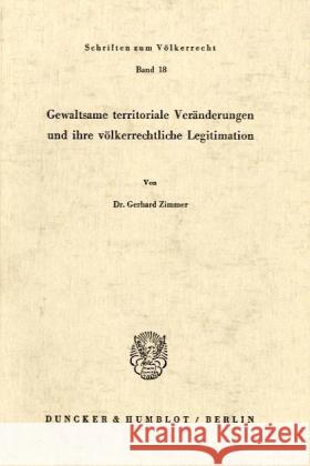 Gewaltsame Territoriale Veranderungen Und Ihre Volkerrechtliche Legitimation Zimmer, Gerhard 9783428025688 Duncker & Humblot - książka