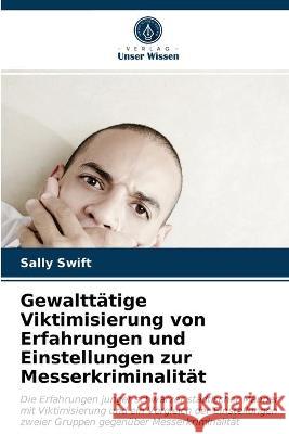 Gewalttätige Viktimisierung von Erfahrungen und Einstellungen zur Messerkriminalität Sally Swift 9786203261233 Verlag Unser Wissen - książka