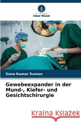 Gewebeexpander in der Mund-, Kiefer- und Gesichtschirurgie Sonu Kumar Suman   9786205995648 Verlag Unser Wissen - książka