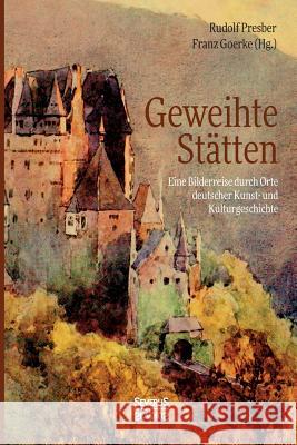 Geweihte Stätten: Eine Bilderreise durch Orte deutscher Kunst- und Kulturgeschichte Presber, Rudolf 9783958017399 Severus - książka